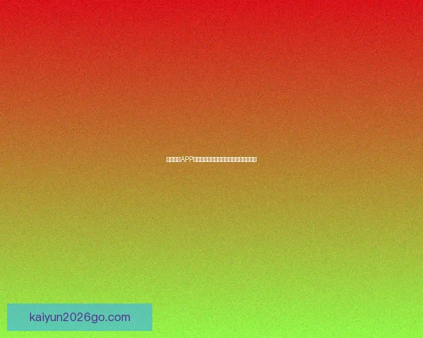 开云体育APP：全面解析功能特色与用户体验提升方案